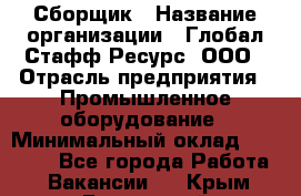 Сборщик › Название организации ­ Глобал Стафф Ресурс, ООО › Отрасль предприятия ­ Промышленное оборудование › Минимальный оклад ­ 25 000 - Все города Работа » Вакансии   . Крым,Бахчисарай